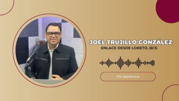 🗣️💬#Enlace con Joel Trujillo González desde Loreto BCS. – 21 de enero 2025.