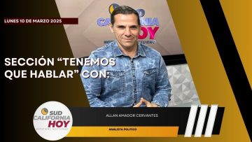 🗣️💬#LaSección Tenemos que Hablar con Allan Amador Cervantes, Analista Politico. -10 de marzo 2025.