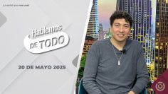 Hablemos de Todo. – 20 de mayo 2025.