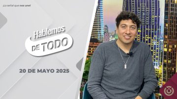 Hablemos de Todo. – 20 de mayo 2025.