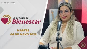 Lo escuché de Bienestar. – 06 de mayo 2025.