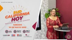 Sudcalifornia Hoy Resumen de fin de semana. – 10 de mayo 2025.