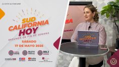 Sudcalifornia Hoy Resumen de fin de semana. – 17 de mayo 2025.