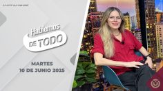 Hablemos de Todo. – 10 de junio 2025