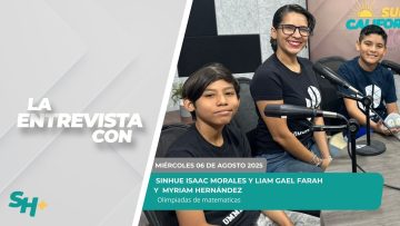 🗣️💬#LaEntrevista con Sinhue Isaac Morales y Liam Gael Farah y Myriam Hernández – 06 de agosto 2025.