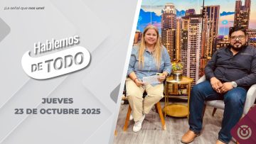 Hablemos de todo. -23 de octubre 2025.