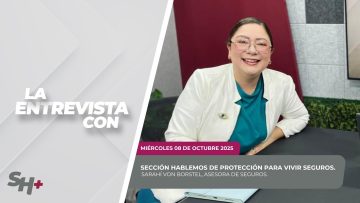 #LaSección Hablemos de Protección para Vivir Seguros con Sarahí Von Borstel. – 08 de octubre 2025.