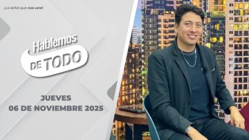 Hablemos de Todo – 06 de noviembre 2025.
