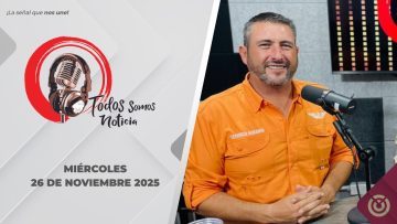 Todos Somos Noticia con Raymundo León y Lidia Campos. – 26 de noviembre 2025.