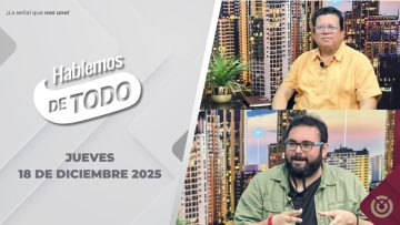 Hablemos de Todo. – 18 de diciembre 2025.