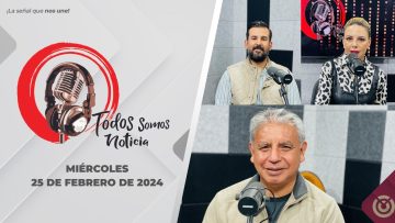Todos Somos Noticia con Raymundo León y Lidia Campos.- 25 de febrero 2026.