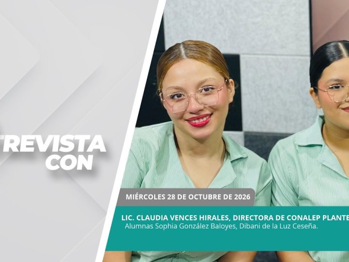 #LaEntrevista | Lic. Claudia Vences Hirales, Directora Conalep Plantel La Paz y alumnas. – 28/10/26.