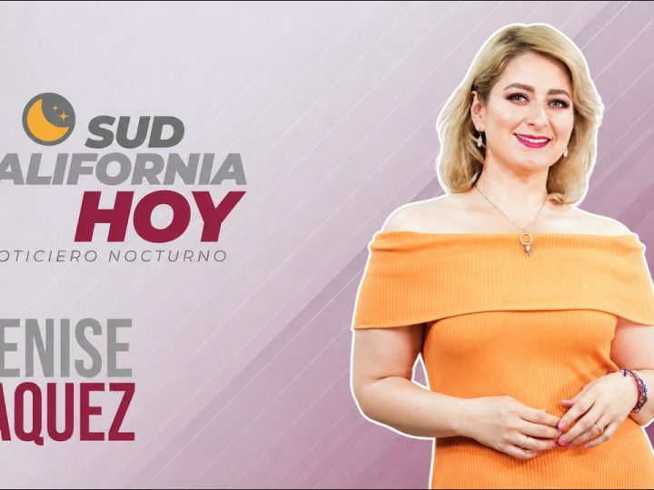 Sudcalifornia Hoy edición nocturna con Denise Jaquez – 26 de octubre 2026.